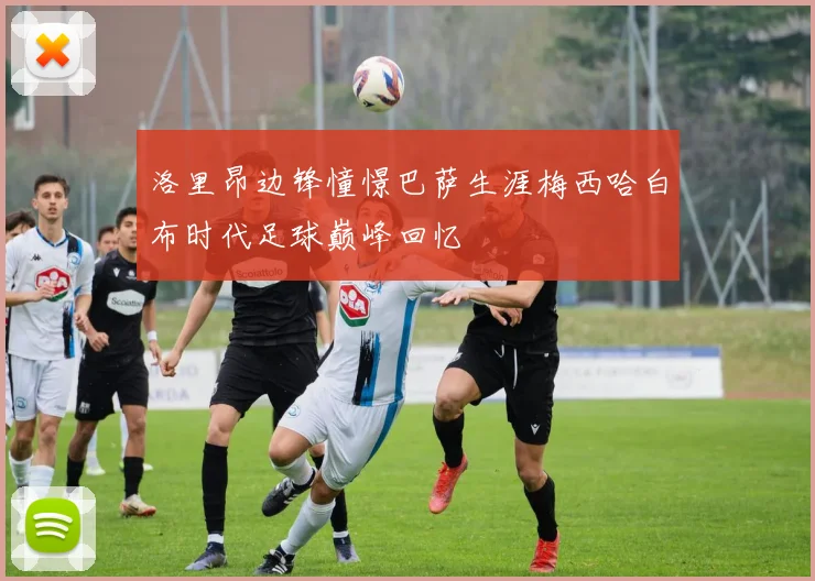 洛里昂边锋憧憬巴萨生涯梅西哈白布时代足球巅峰回忆