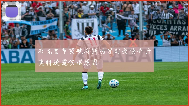 布克首节突破海斯防守时受伤乔丹奥特透露伤退原因